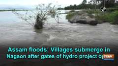 Assam floods: Villages submerge in Nagaon after gates of hydro project open