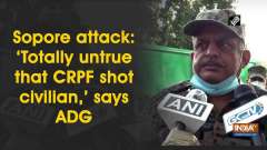 Sopore attack: 'Totally untrue that CRPF shot civilian,' says ADG