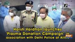 Harsh Vardhan launches 'Plasma Donation Campaign' in association with Delhi Police at AIIMS