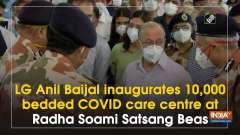 LG Anil Baijal inaugurates 10,000 bedded COVID care centre at Radha Soami Satsang Beas