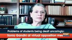 Problems of students being dealt uncaringly: Sonia Gandhi at virtual opposition meet