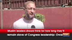 Muslim leaders should think for how long they'll remain slave of Congress leadership: Owaisi