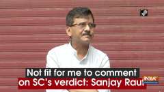 Not fit for me to comment on SC's verdict: Sanjay Raut