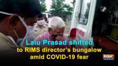 Lalu Prasad shifted to RIMS director's bungalow amid COVID-19 fear