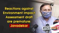 Reactions against Environment Impact Assessment draft are premature: Javadekar
