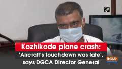 Kozhikode plane crash: 'Aircraft's touchdown was late', says DGCA Director General