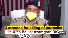 3 arrested for killing of journalist in UP's Ballia: Azamgarh DIG