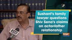 Sushant's family lawyer questions Shiv Sena's claims on actor-father relationship