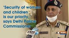 'Security of women and children is our priority,' says Delhi Police Commissioner