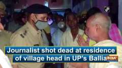 Journalist shot dead at residence of village head in UP's Ballia