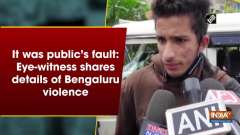It was public's fault: Eye-witness shares details of Bengaluru violence