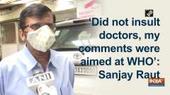 'Did not insult doctors, my comments were aimed at WHO': Sanjay Raut