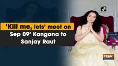 'Kill me, lets' meet on Sep 09' Kangana to Sanjay Raut