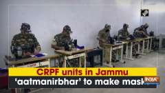 CRPF units in Jammu 'aatmanirbhar' to make masks