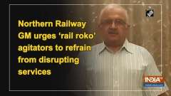 Northern Railway GM urges 'rail roko&rsquo; agitators to refrain from disrupting services