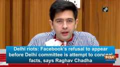 Delhi riots: Facebook's refusal to appear before Delhi committee is attempt to conceal facts, says Raghav Chadha