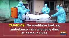COVID-19: No ventilator bed, no ambulance man dies at home in Pune