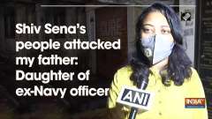 Shiv Sena's people attacked my father: Daughter of ex-Navy officer