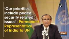 'Our priorities include peace, security related issues': Permanent Representative of India to UN