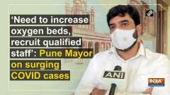 'Need to increase oxygen beds, recruit qualified staff': Pune Mayor on surging COVID cases