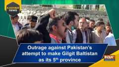 Outrage against Pakistan's attempt to make Gilgit Baltistan as its 5th province
