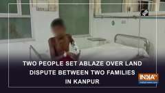 Two people set ablaze over land dispute between two families in Kanpur