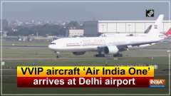 VVIP aircraft 'Air India One' arrives at Delhi airport