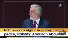 India supports Afghan in journey towards peace, stability: Abdullah Abdullah