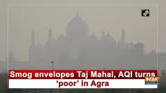 Smog envelopes Taj Mahal, AQI turns 'poor' in Agra