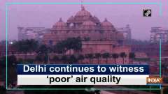 Delhi continues to witness 'poor' air quality