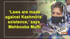 'Laws are made against Kashmiris' existence,' says Mehbooba Mufti