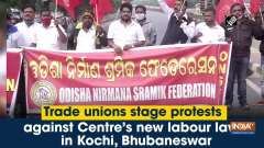 Trade unions stage protest against Centre's new labour laws in Kochi, Bhubaneswar