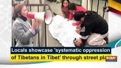Locals showcase 'systematic oppression of Tibetans in Tibet' through street play