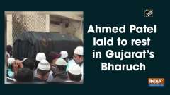 Ahmed Patel laid to rest in Gujarat's Bharuch