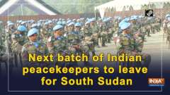 Next batch of Indian peacekeepers to leave for South Sudan
