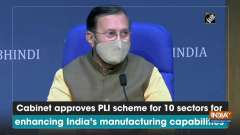 Cabinet approves PLI scheme for 10 sectors for enhancing India's manufacturing capabilities