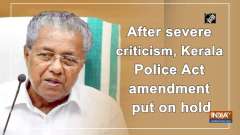 After severe criticism, Kerala Police Act amendment put on hold
