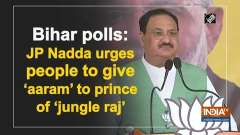 Bihar polls: JP Nadda urges people to give 'aaram' to prince of 'jungle raj'