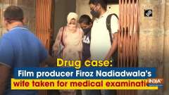 Drug case: Film producer Firoz Nadiadwala's wife taken for medical examination