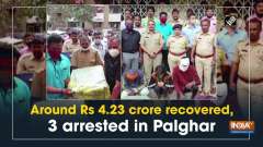 Around Rs 4.23 crore recovered, 3 arrested in Palghar