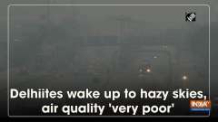 Delhiites wake up to hazy skies, air quality 'very poor'