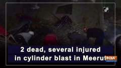 2 dead, several injured in cylinder blast in Meerut