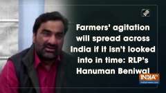 Farmers' agitation will spread across India if it isn't looked into in time: RLP's Hanuman Beniwal