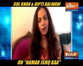Gul Khan & Dipti Kalwani talk about their show 'Namak Ishq Kaa'