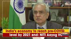 India's economy to reach pre-COVID level by 2021 end: NITI Aayog VC
