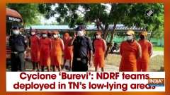 Cyclone 'Burevi': NDRF teams deployed in TN's low-lying areas