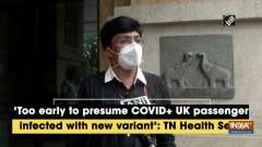 'Incorrect to presume COVID+ UK passenger infected with new variant': TN Health Secy