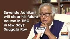 Suvendu Adhikari will clear his future course in TMC in few days: Saugata Roy