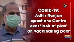 COVID-19: Adhir Ranjan questions Centre over 'lack of plan' on vaccinating poor