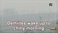 Delhiites wake up to chilly morning